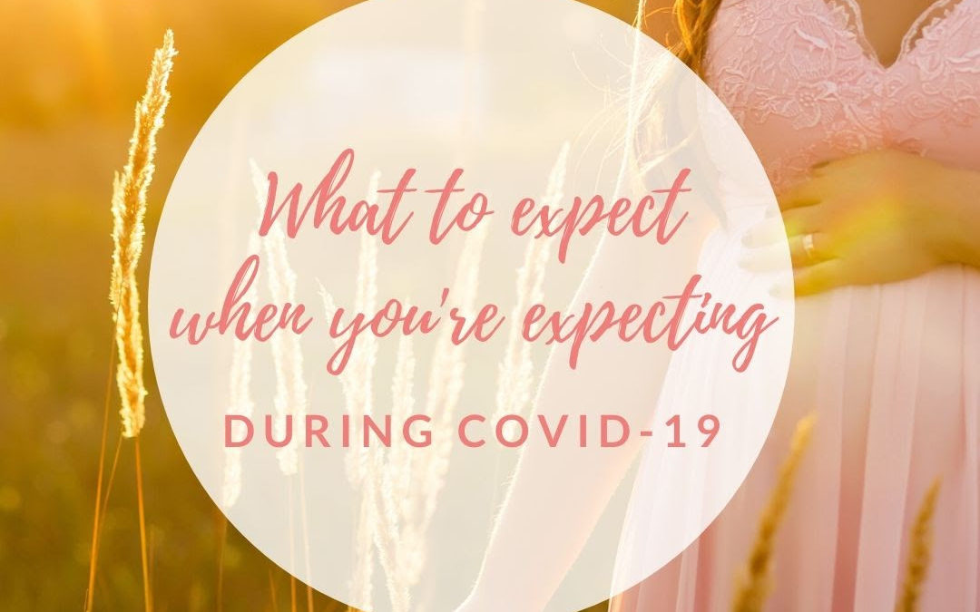 What to Expect When You’re Expecting During COVID-19