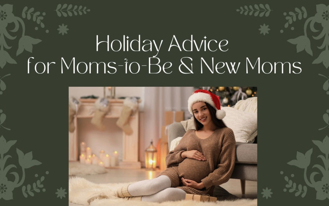 Holiday Advice for Moms-to-Be & New Moms